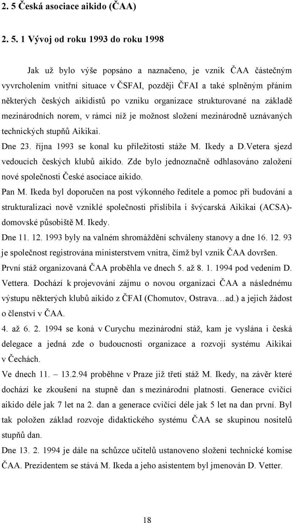 října 1993 se konal ku příležitosti stáže M. Ikedy a D.Vetera sjezd vedoucích českých klubů aikido. Zde bylo jednoznačně odhlasováno založení nové společnosti České asociace aikido. Pan M.