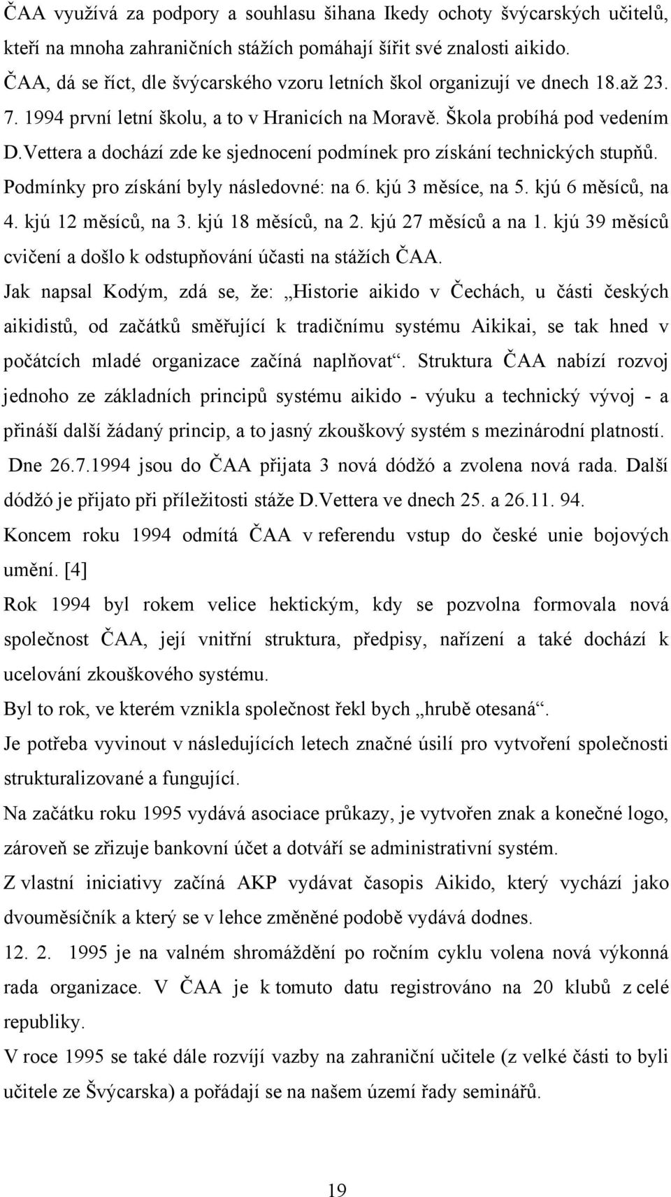 Vettera a dochází zde ke sjednocení podmínek pro získání technických stupňů. Podmínky pro získání byly následovné: na 6. kjú 3 měsíce, na 5. kjú 6 měsíců, na 4. kjú 12 měsíců, na 3.