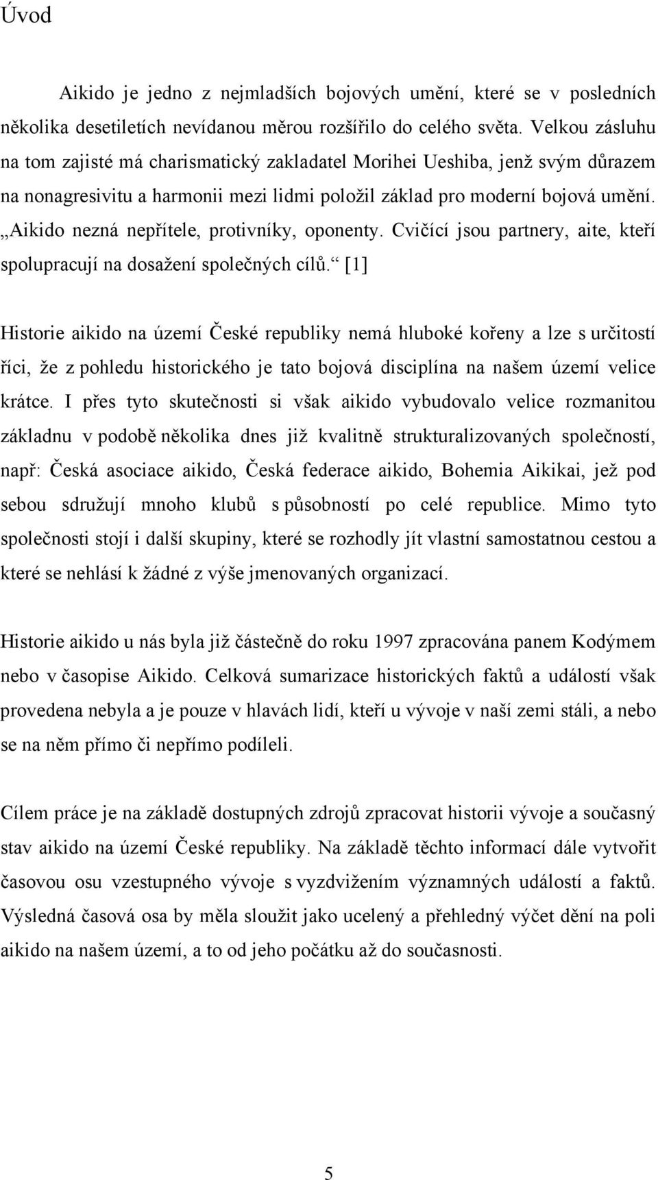 Aikido nezná nepřítele, protivníky, oponenty. Cvičící jsou partnery, aite, kteří spolupracují na dosažení společných cílů.