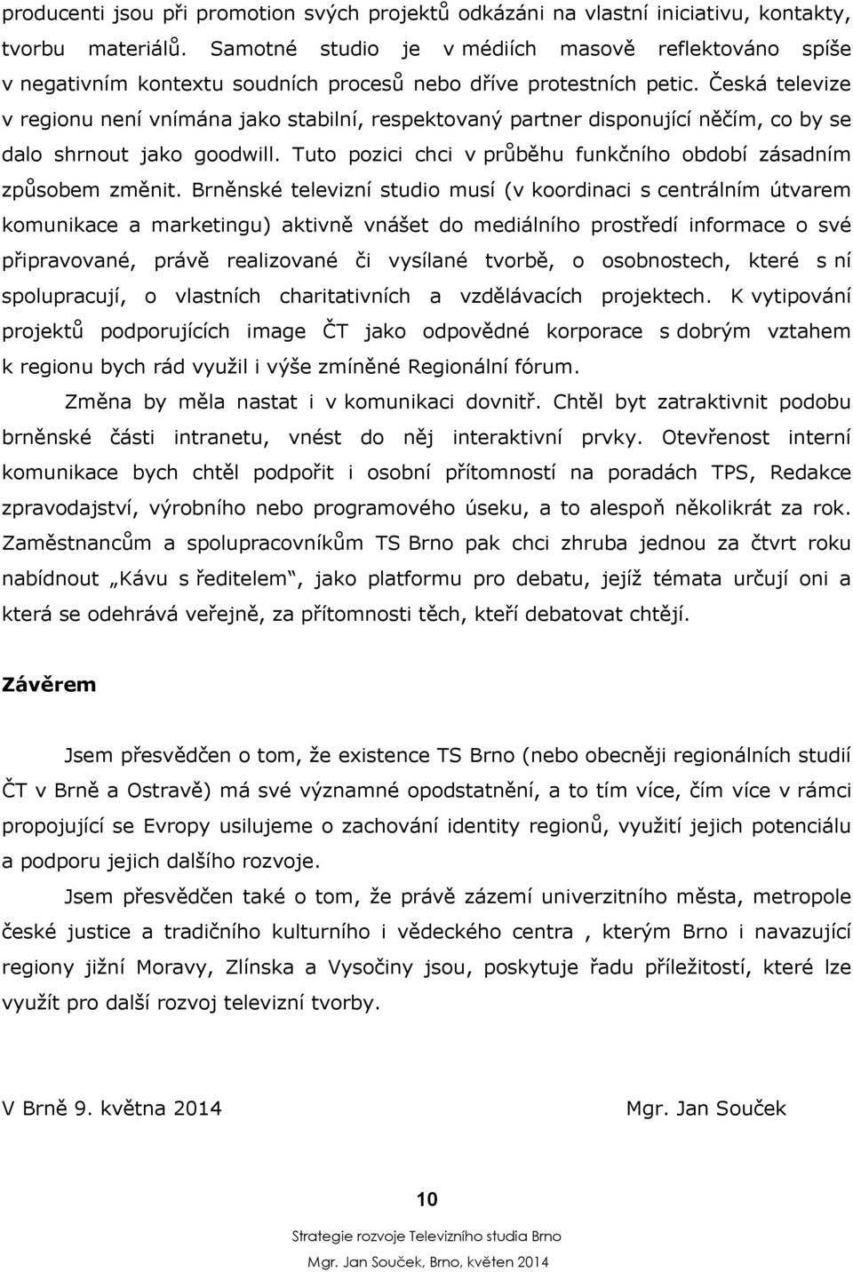 Česká televize v regionu není vnímána jako stabilní, respektovaný partner disponující něčím, co by se dalo shrnout jako goodwill. Tuto pozici chci v průběhu funkčního období zásadním způsobem změnit.