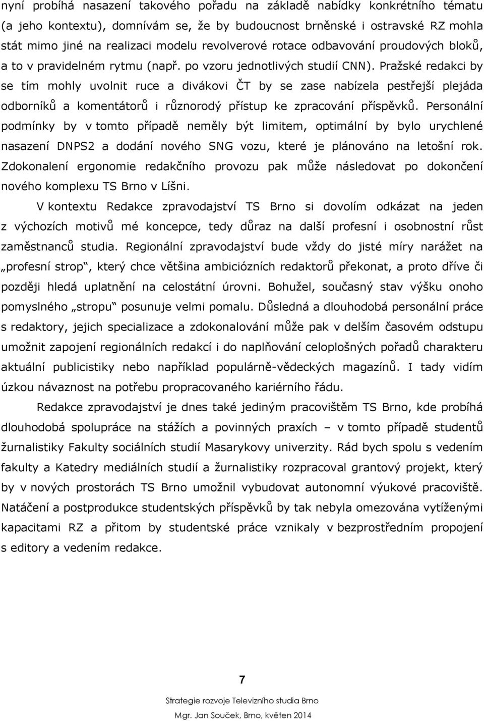 Pražské redakci by se tím mohly uvolnit ruce a divákovi ČT by se zase nabízela pestřejší plejáda odborníků a komentátorů i různorodý přístup ke zpracování příspěvků.