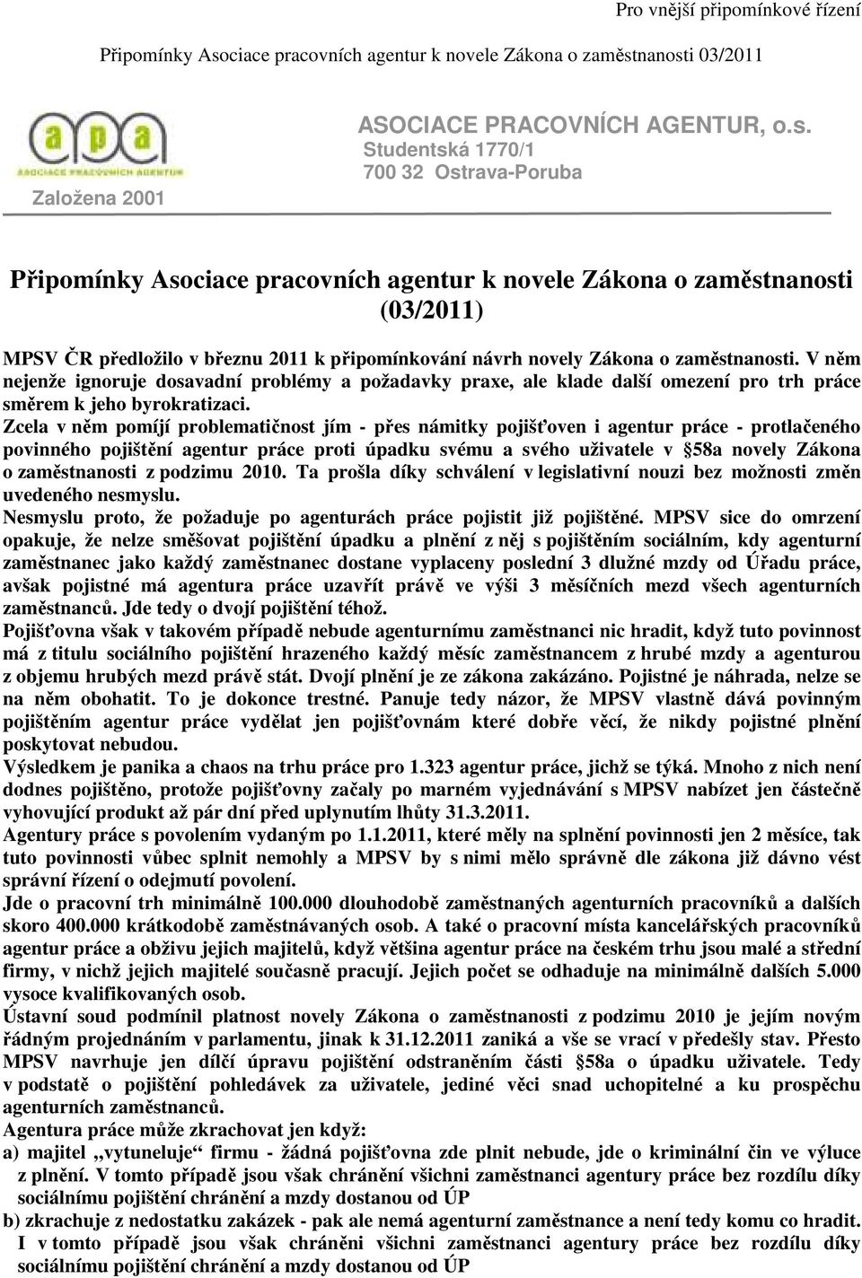 nanosti 03/2011 Založena 2001 ASOCIACE PRACOVNÍCH AGENTUR, o.s. Studentská 1770/1 700 32 Ostrava-Poruba Připomínky Asonanosti (03/2011) MPSV ČR předložilo v březnu 2011 k připomínkování návrh novely Zákona o zaměstnanosti.