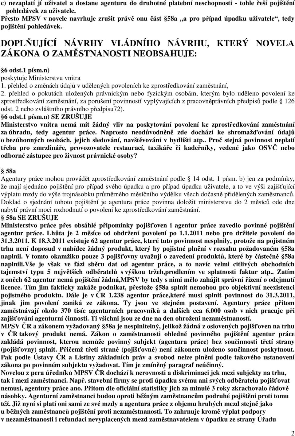 DOPLŇUJÍCÍ NÁVRHY VLÁDNÍHO NÁVRHU, KTERÝ NOVELA ZÁKONA O ZAMĚSTNANOSTI NEOBSAHUJE: 6 odst.1 písm.n) poskytuje Ministerstvu vnitra 1.