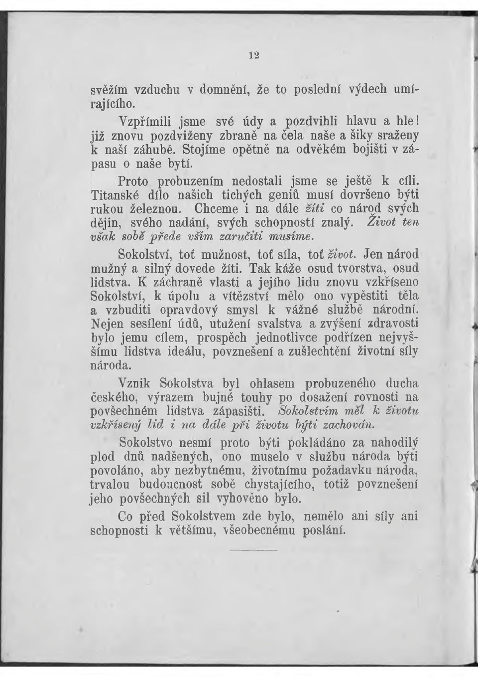 Chceme i na dále zíti co národ svých dějin, svého nadání, svých schopností znalý. Život ten však sobe přede vším zaručiti musíme. Sokolství, toť mužnost, toí síla, toť život.