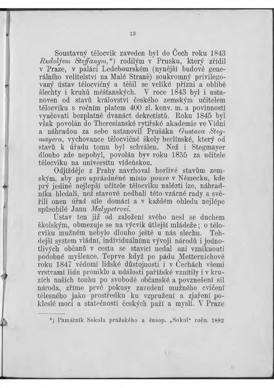 V roce 1843 byl i ustanoven od stavů království českého zemským učitelem tělocviku s ročním platem 400 zl. konv. m. a povinností vyučovati bezplatně dvanáct dekretistů.