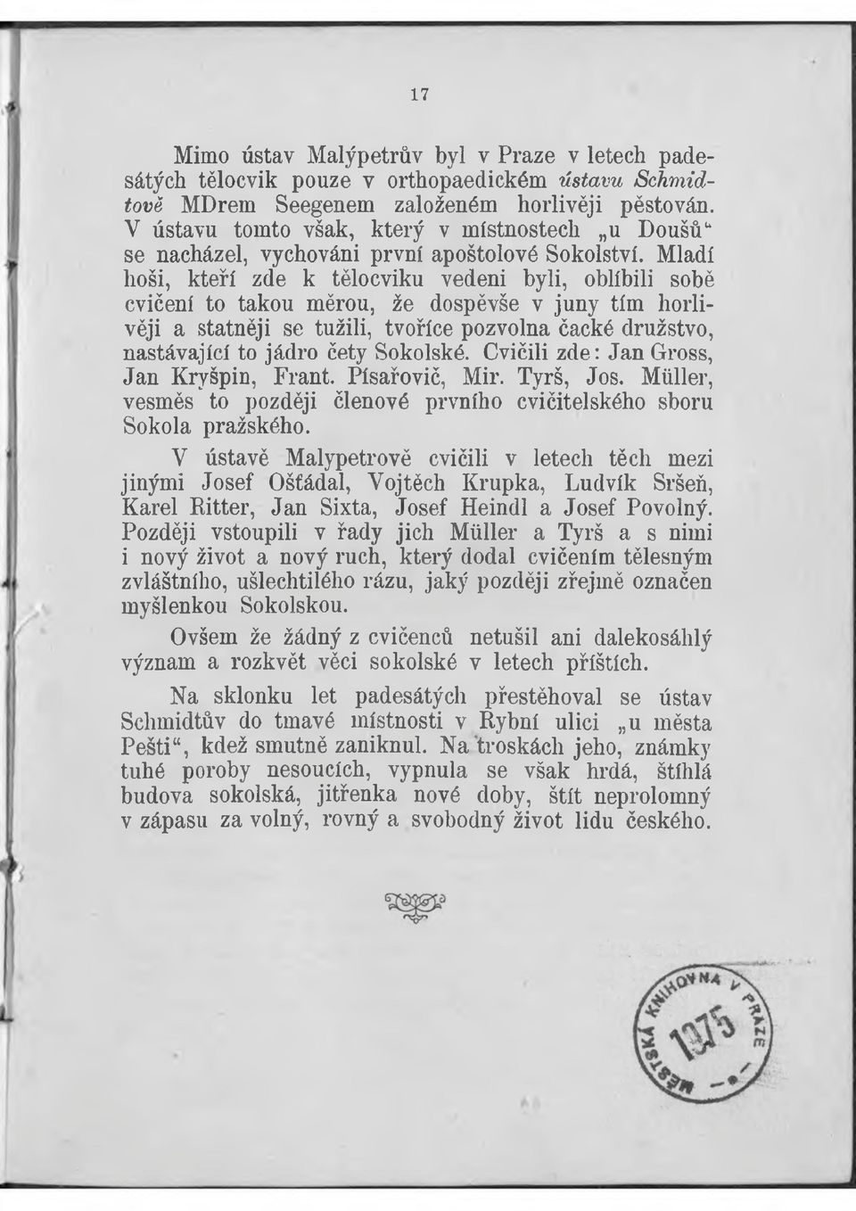 Mladí hoši, kteří zde k tělocviku vedeni byli, oblíbili sobě cvičení to takou měrou, že dospěvše v juny tím horlivěji a statněji se tužili, tvoříce pozvolna čacké družstvo, nastávající to jádro čety