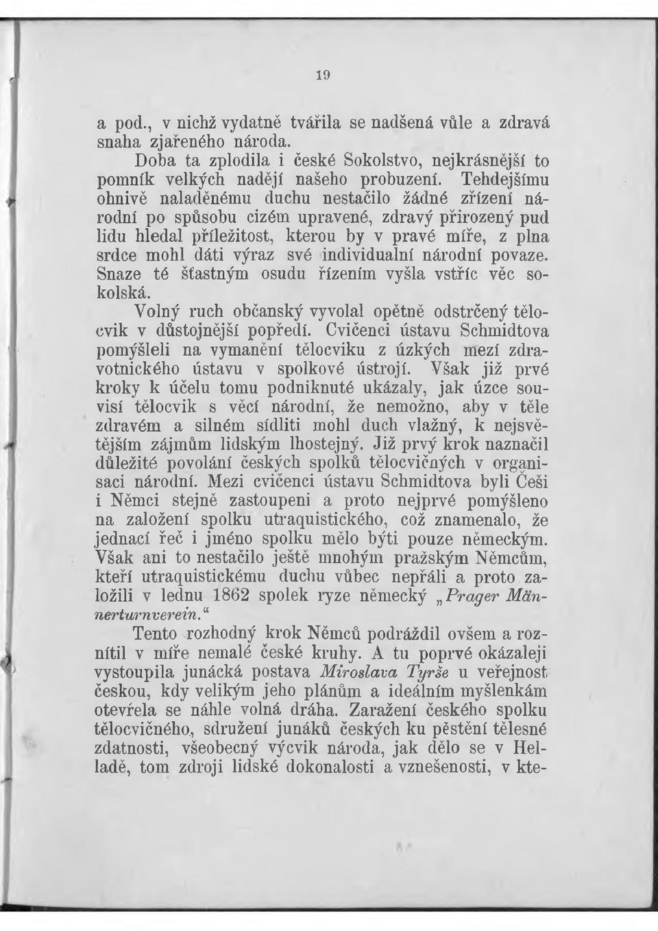 individuální národní povaze. Snaze té šťastným osudu řízením vyšla vstříc věc sokolská. Volný ruch občanský vyvolal opětně odstrčený tělocvik v důstojnější popředí.