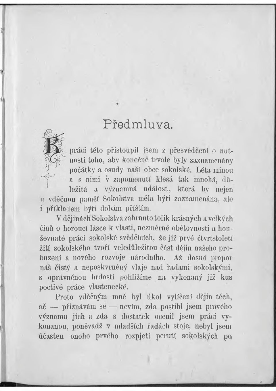 V dějinách Sokolstva zahrnuto tolik krásných a velkých činů o horoucí lásce k vlasti, nezměrné obětovnosti a houževnaté práci sokolské svědčících, že již prvé čtvrtstoletí žití sokolského tvoří