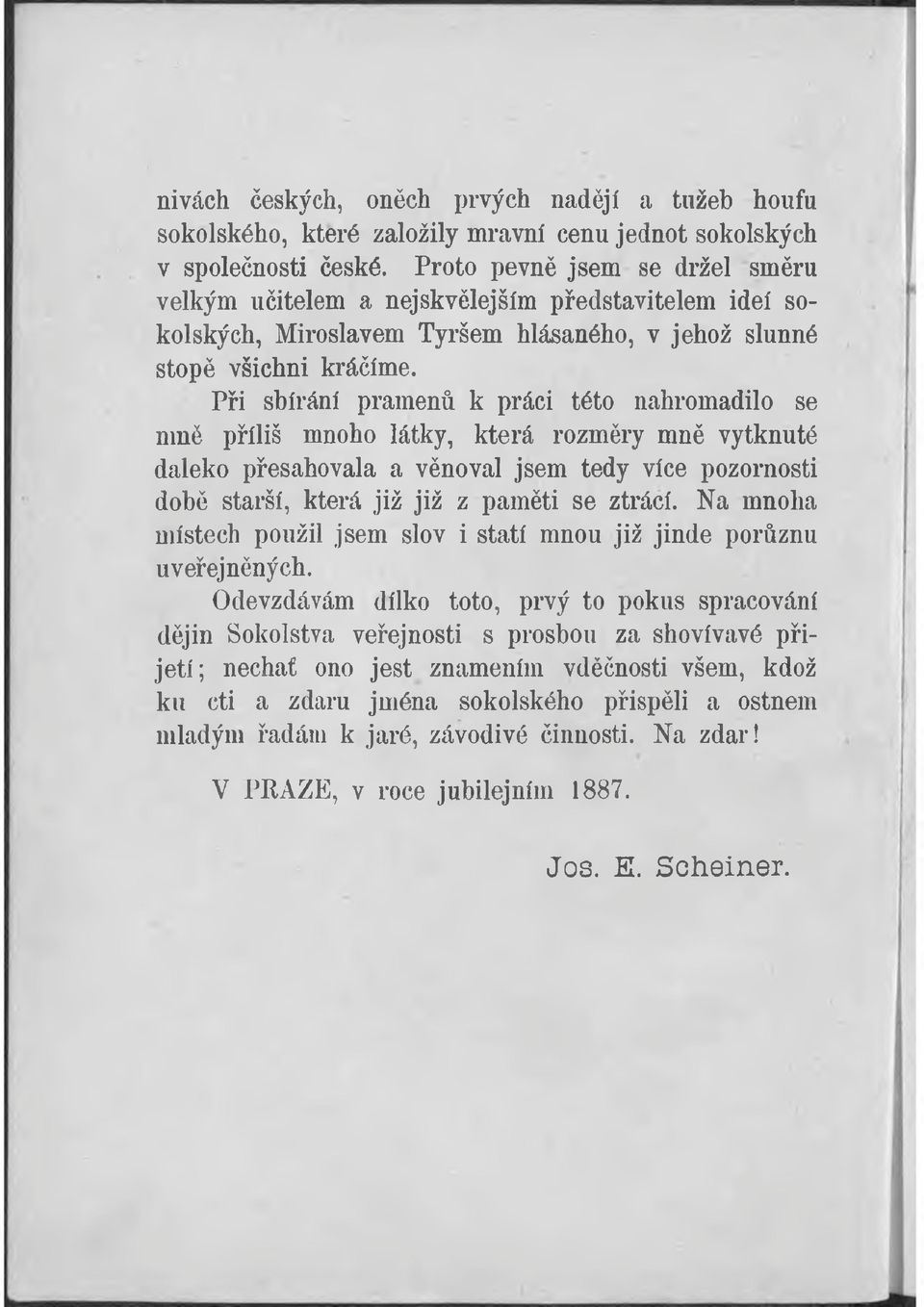 Při sbírání pramenů k práci této nahromadilo se nmě příliš mnoho látky, která rozměry mně vytknuté daleko přesahovala a věnoval jsem tedy více pozornosti době starší, která již již z paměti se ztrácí.