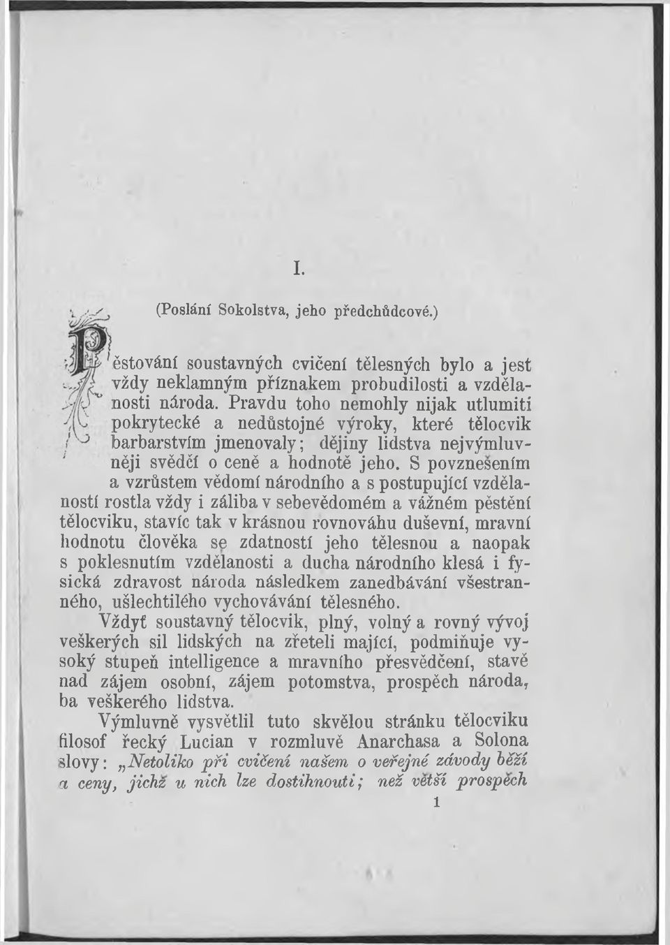 S povznesením a vzrůstem vědomí národního a s postupující vzdělaností rostla vždy i záliba v sebevědomém a vážném pěstění tělocviku, stavíc tak v krásnou rovnováhu duševní, mravní hodnotu člověka se