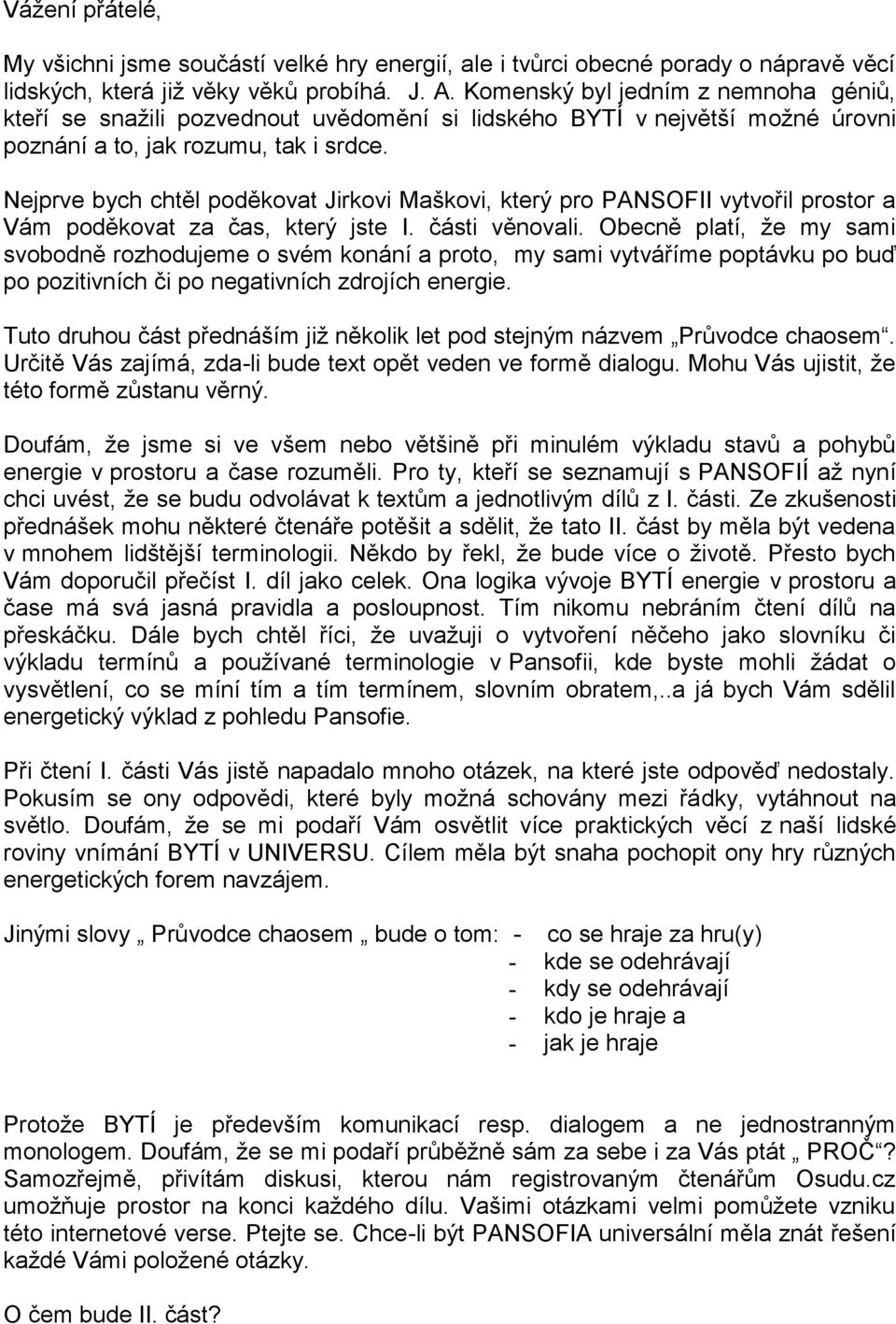 Nejprve bych chtěl poděkovat Jirkovi Maškovi, který pro PANSOFII vytvořil prostor a Vám poděkovat za čas, který jste I. části věnovali.