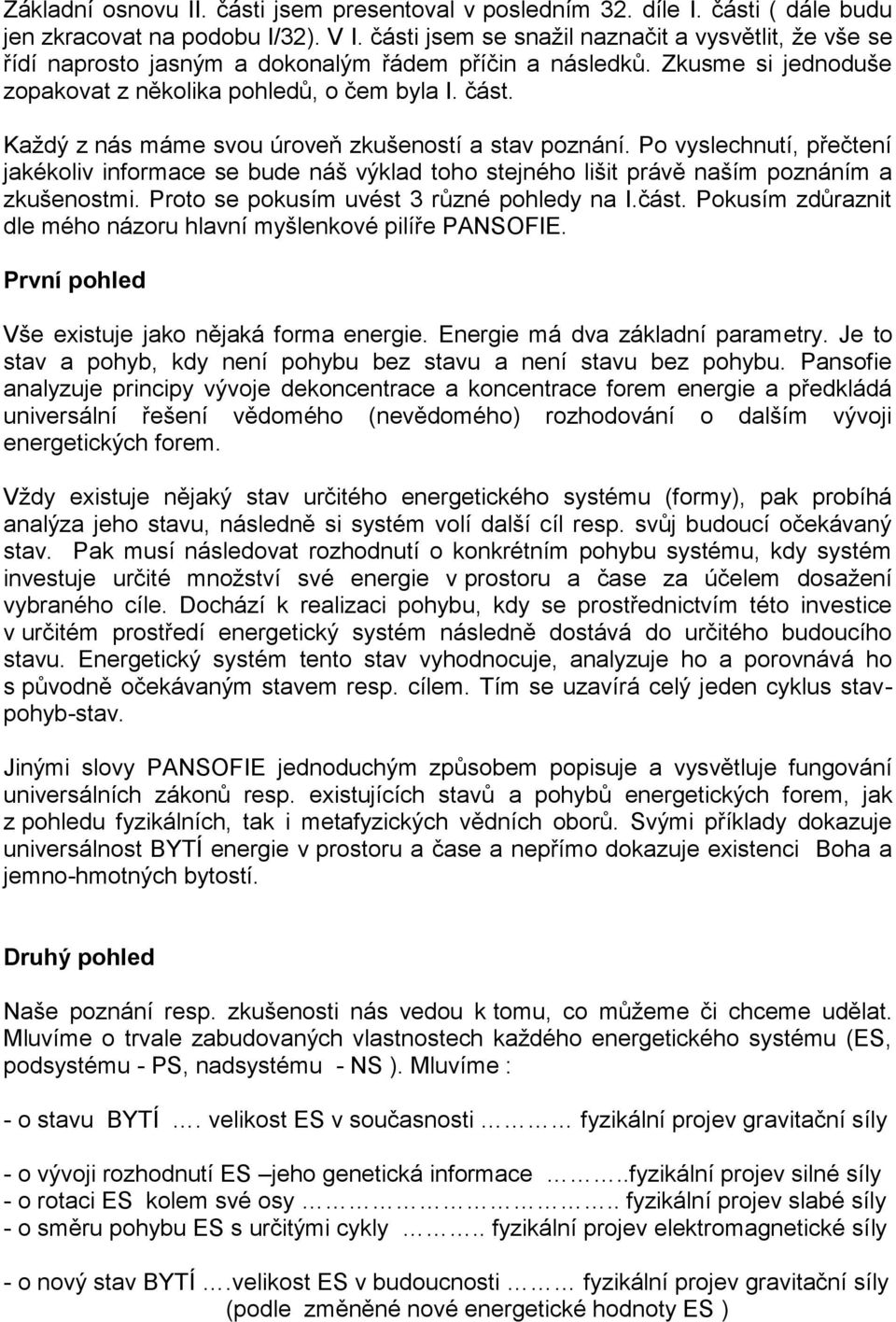 Každý z nás máme svou úroveň zkušeností a stav poznání. Po vyslechnutí, přečtení jakékoliv informace se bude náš výklad toho stejného lišit právě naším poznáním a zkušenostmi.