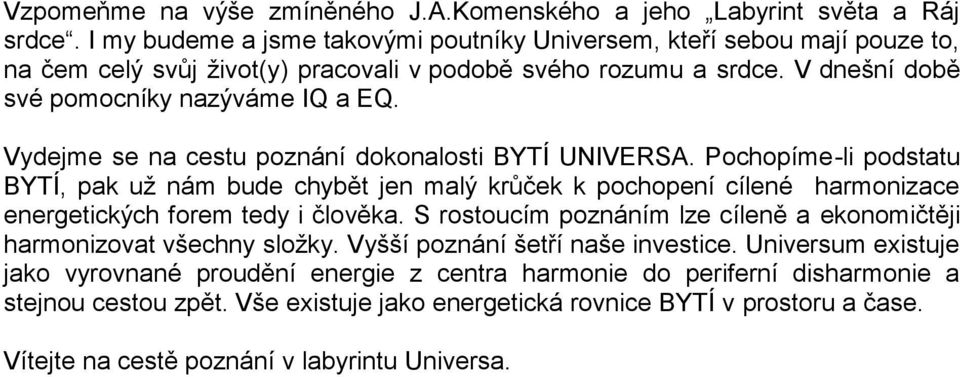 Vydejme se na cestu poznání dokonalosti BYTÍ UNIVERSA. Pochopíme-li podstatu BYTÍ, pak už nám bude chybět jen malý krůček k pochopení cílené harmonizace energetických forem tedy i člověka.