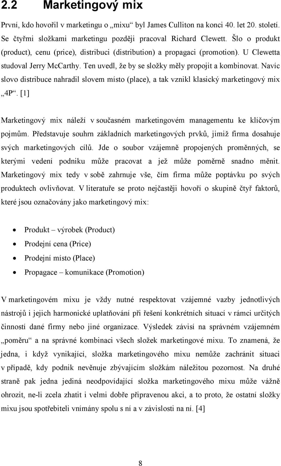 Navíc slovo distribuce nahradil slovem místo (place), a tak vznikl klasický marketingový mix 4P. [1] Marketingový mix náleží v současném marketingovém managementu ke klíčovým pojmům.