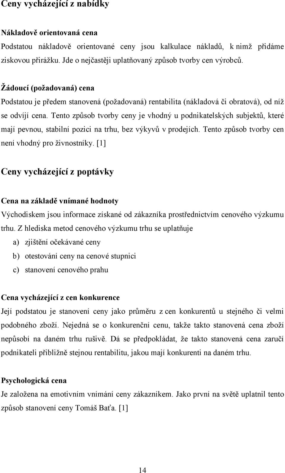 Tento způsob tvorby ceny je vhodný u podnikatelských subjektů, které mají pevnou, stabilní pozici na trhu, bez výkyvů v prodejích. Tento způsob tvorby cen není vhodný pro živnostníky.