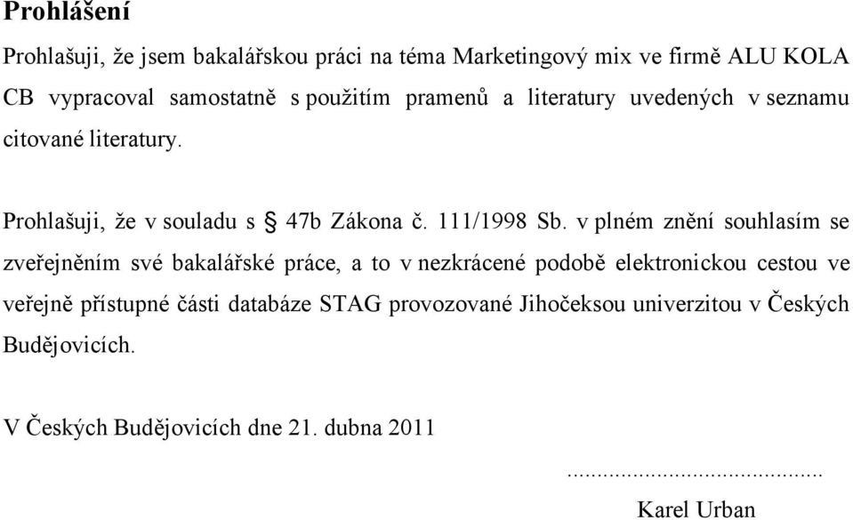 v plném znění souhlasím se zveřejněním své bakalářské práce, a to v nezkrácené podobě elektronickou cestou ve veřejně