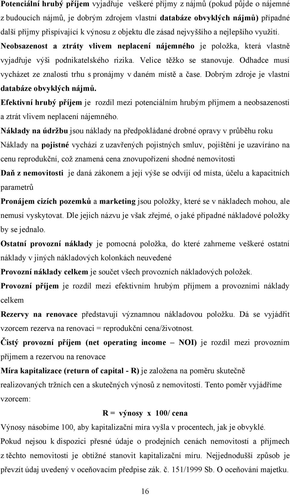 Odhadce musí vycházet ze znalosti trhu s pronájmy v daném místě a čase. Dobrým zdroje je vlastní databáze obvyklých nájmů.