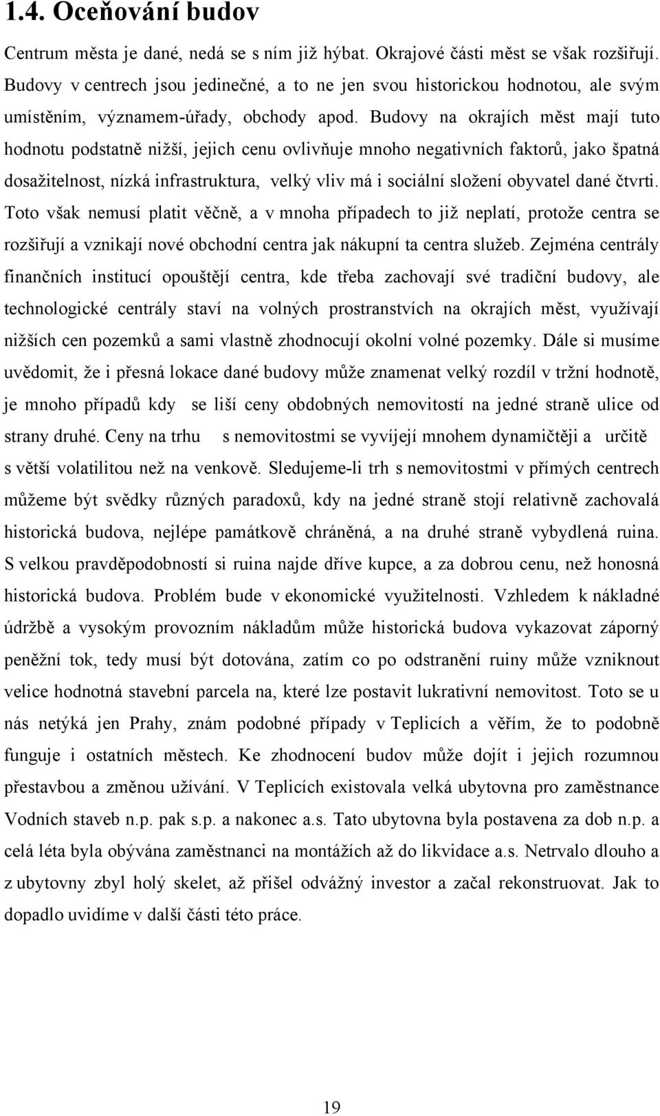 Budovy na okrajích měst mají tuto hodnotu podstatně niţší, jejich cenu ovlivňuje mnoho negativních faktorů, jako špatná dosaţitelnost, nízká infrastruktura, velký vliv má i sociální sloţení obyvatel