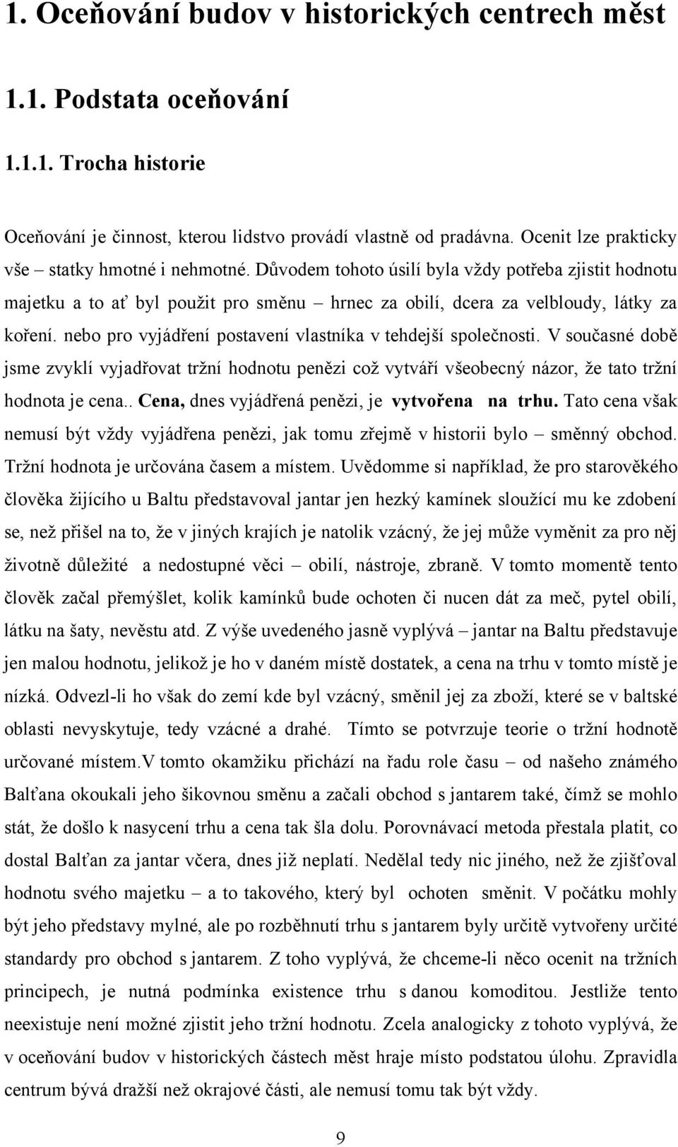 nebo pro vyjádření postavení vlastníka v tehdejší společnosti. V současné době jsme zvyklí vyjadřovat trţní hodnotu penězi coţ vytváří všeobecný názor, ţe tato trţní hodnota je cena.