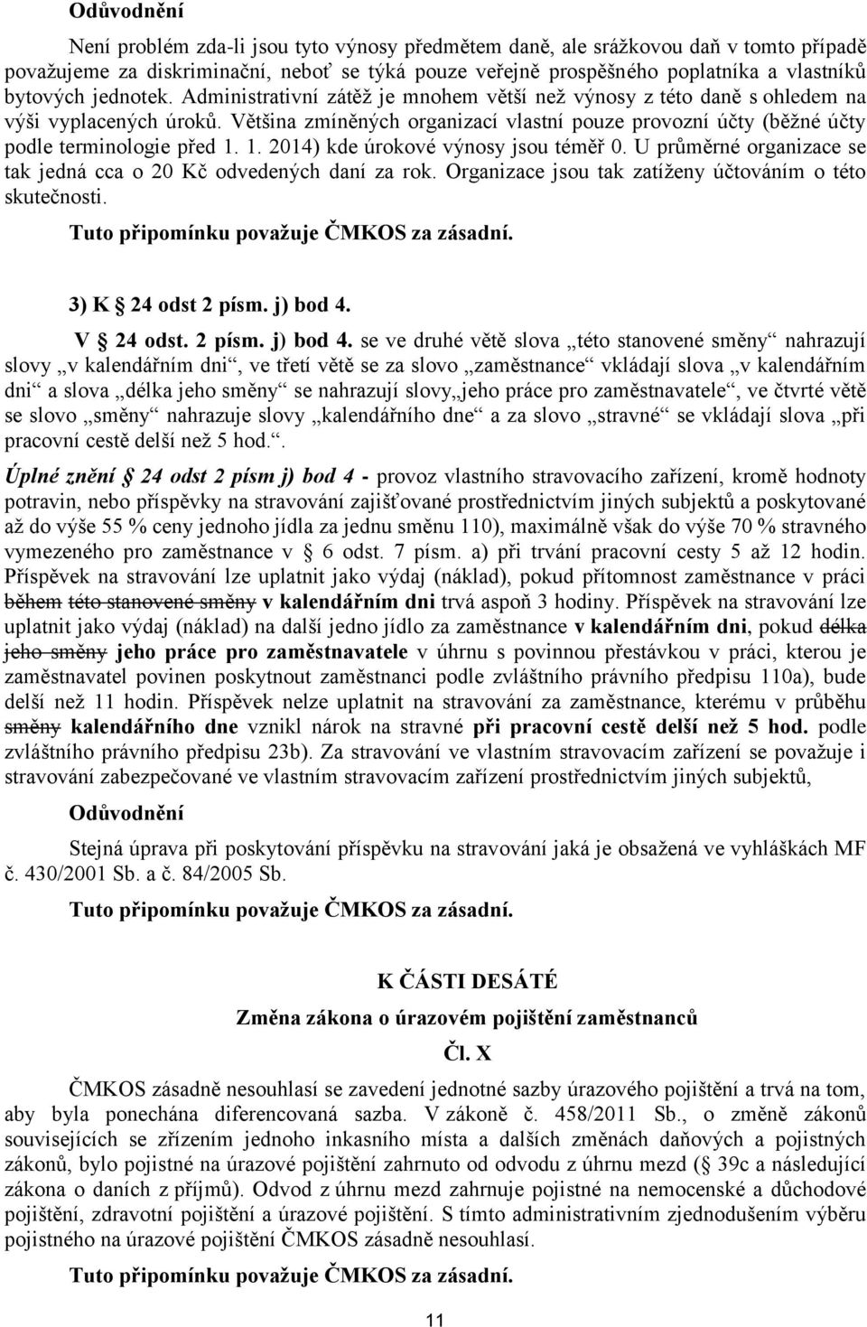 Většina zmíněných organizací vlastní pouze provozní účty (běžné účty podle terminologie před 1. 1. 2014) kde úrokové výnosy jsou téměř 0.