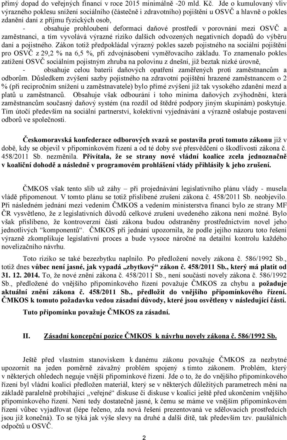 prostředí v porovnání mezi OSVČ a zaměstnanci, a tím vyvolává výrazné riziko dalších odvozených negativních dopadů do výběru daní a pojistného.