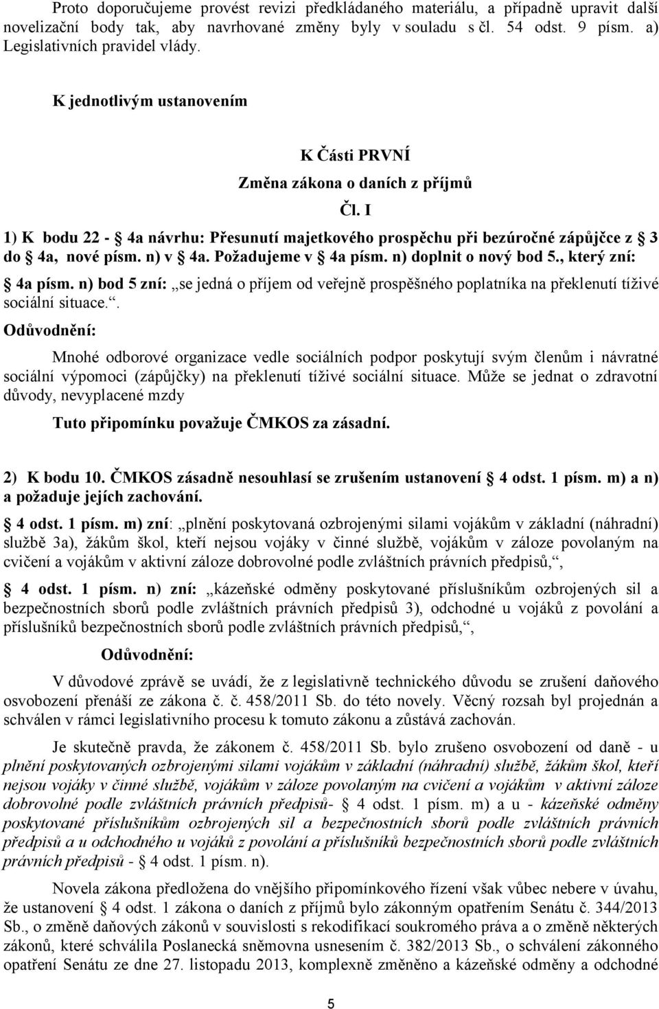 Požadujeme v 4a písm. n) doplnit o nový bod 5., který zní: 4a písm. n) bod 5 zní: se jedná o příjem od veřejně prospěšného poplatníka na překlenutí tíživé sociální situace.