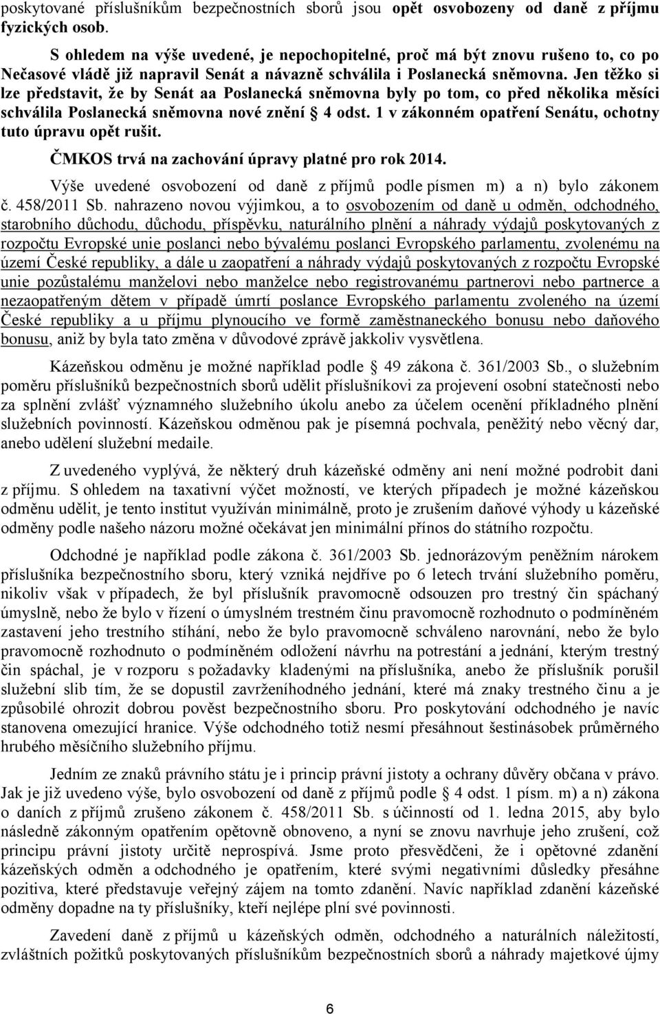 Jen těžko si lze představit, že by Senát aa Poslanecká sněmovna byly po tom, co před několika měsíci schválila Poslanecká sněmovna nové znění 4 odst.