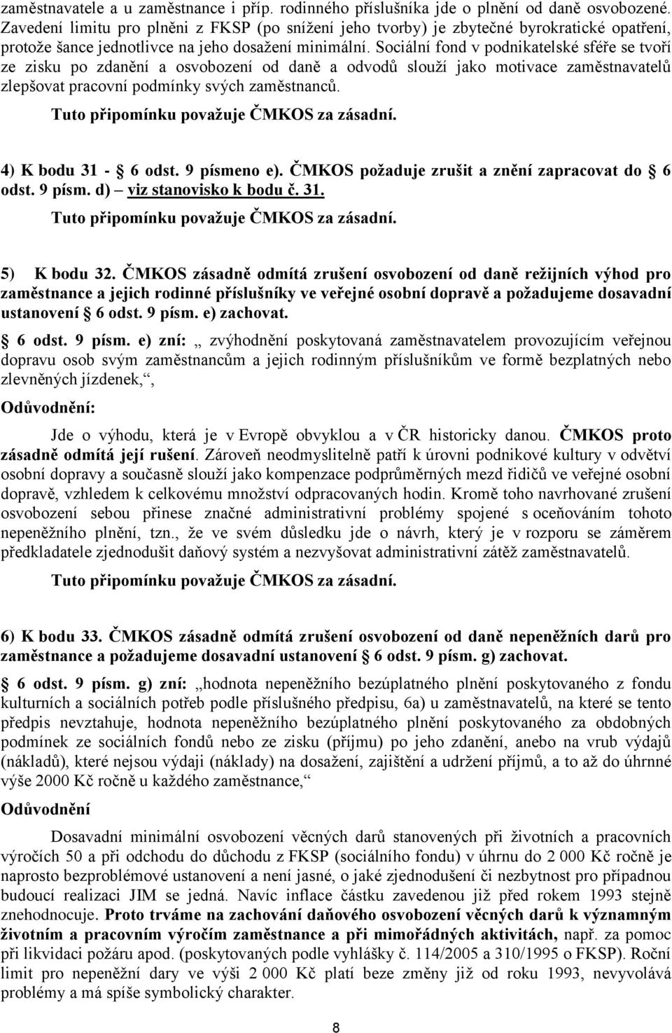 Sociální fond v podnikatelské sféře se tvoří ze zisku po zdanění a osvobození od daně a odvodů slouží jako motivace zaměstnavatelů zlepšovat pracovní podmínky svých zaměstnanců. 4) K bodu 31-6 odst.