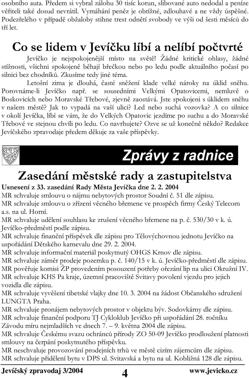 Žádné kritické ohlasy, žádné stížnosti, všichni spokojeně běhají břečkou nebo po ledu podle aktuálního počasí po silnici bez chodníků. Zkusíme tedy jiné téma.