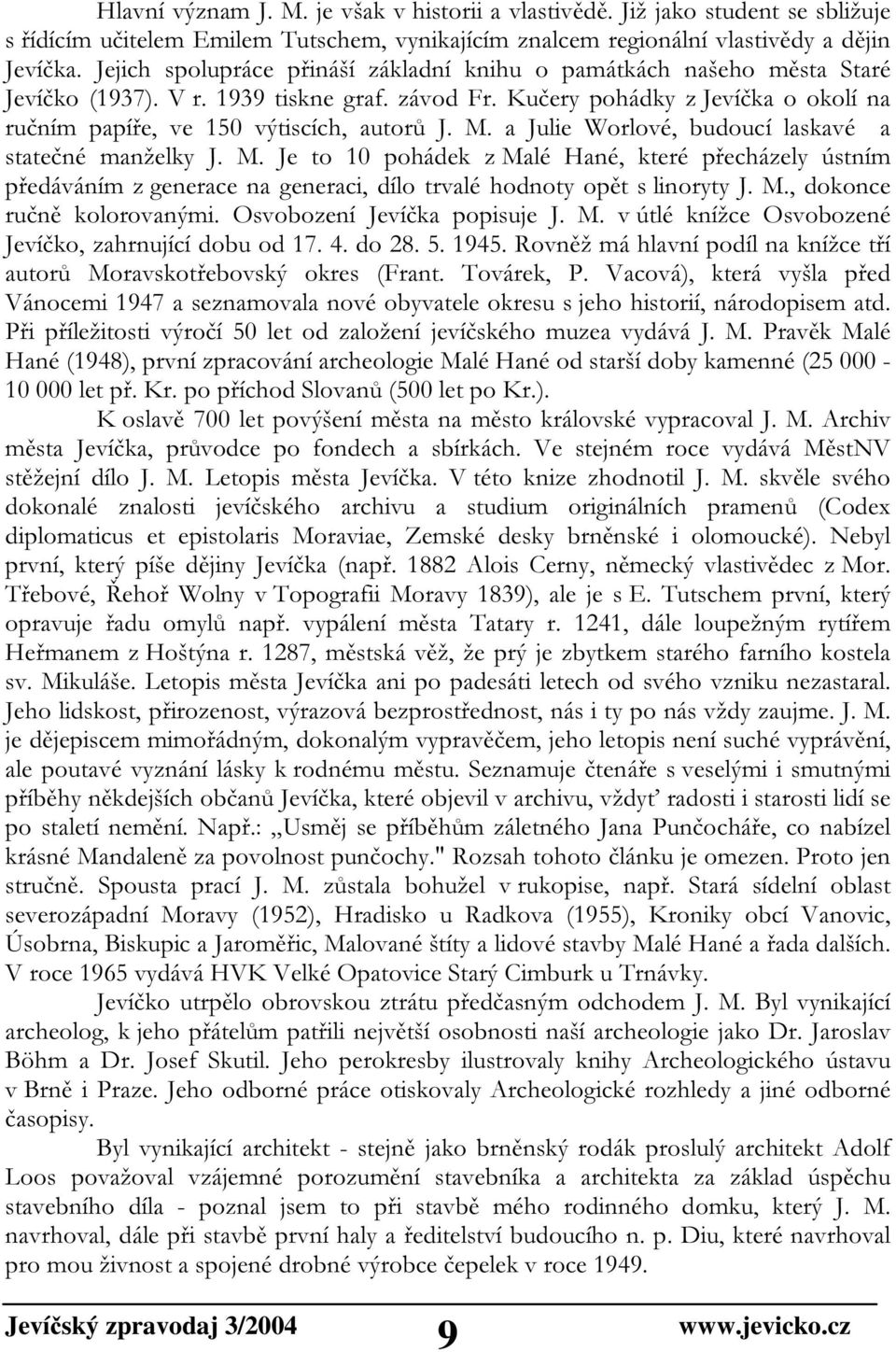 M. a Julie Worlové, budoucí laskavé a statečné manželky J. M. Je to 10 pohádek z Malé Hané, které přecházely ústním předáváním z generace na generaci, dílo trvalé hodnoty opět s linoryty J. M., dokonce ručně kolorovanými.