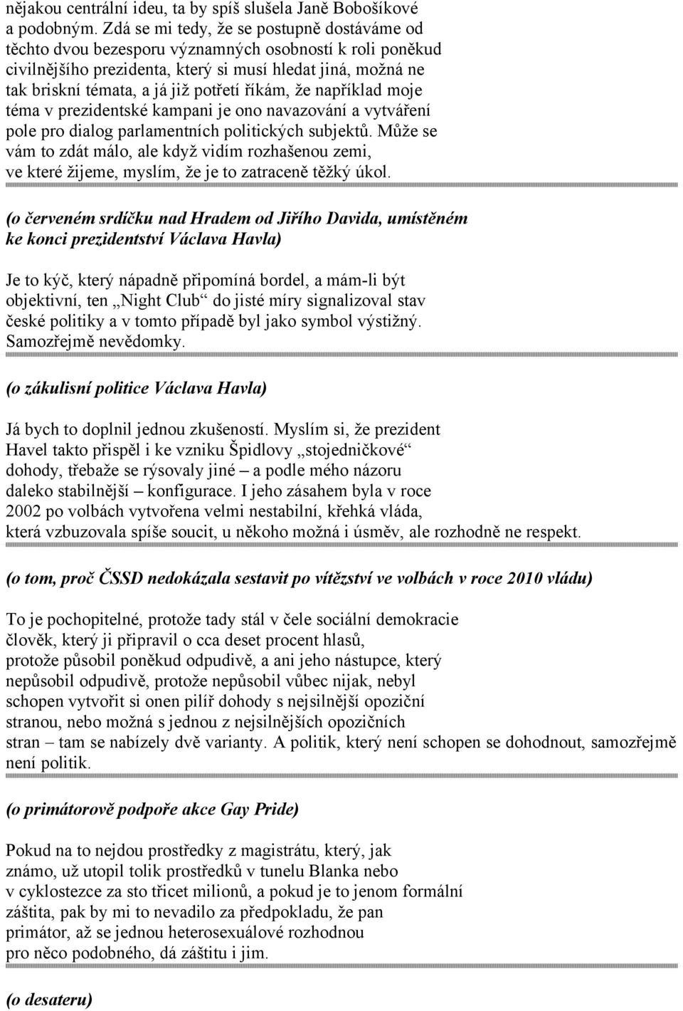 říkám, že například moje téma v prezidentské kampani je ono navazování a vytváření pole pro dialog parlamentních politických subjektů.