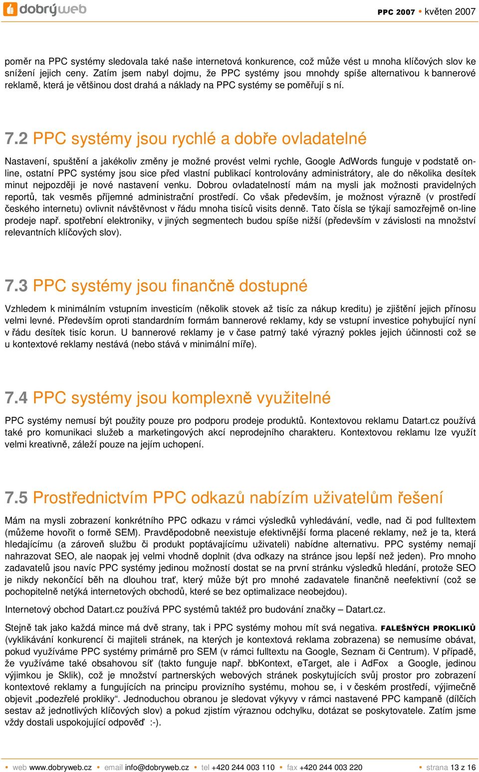 2 PPC systémy jsou rychlé a dobře ovladatelné Nastavení, spuštění a jakékoliv změny je možné provést velmi rychle, Google AdWords funguje v podstatě online, ostatní PPC systémy jsou sice před vlastní