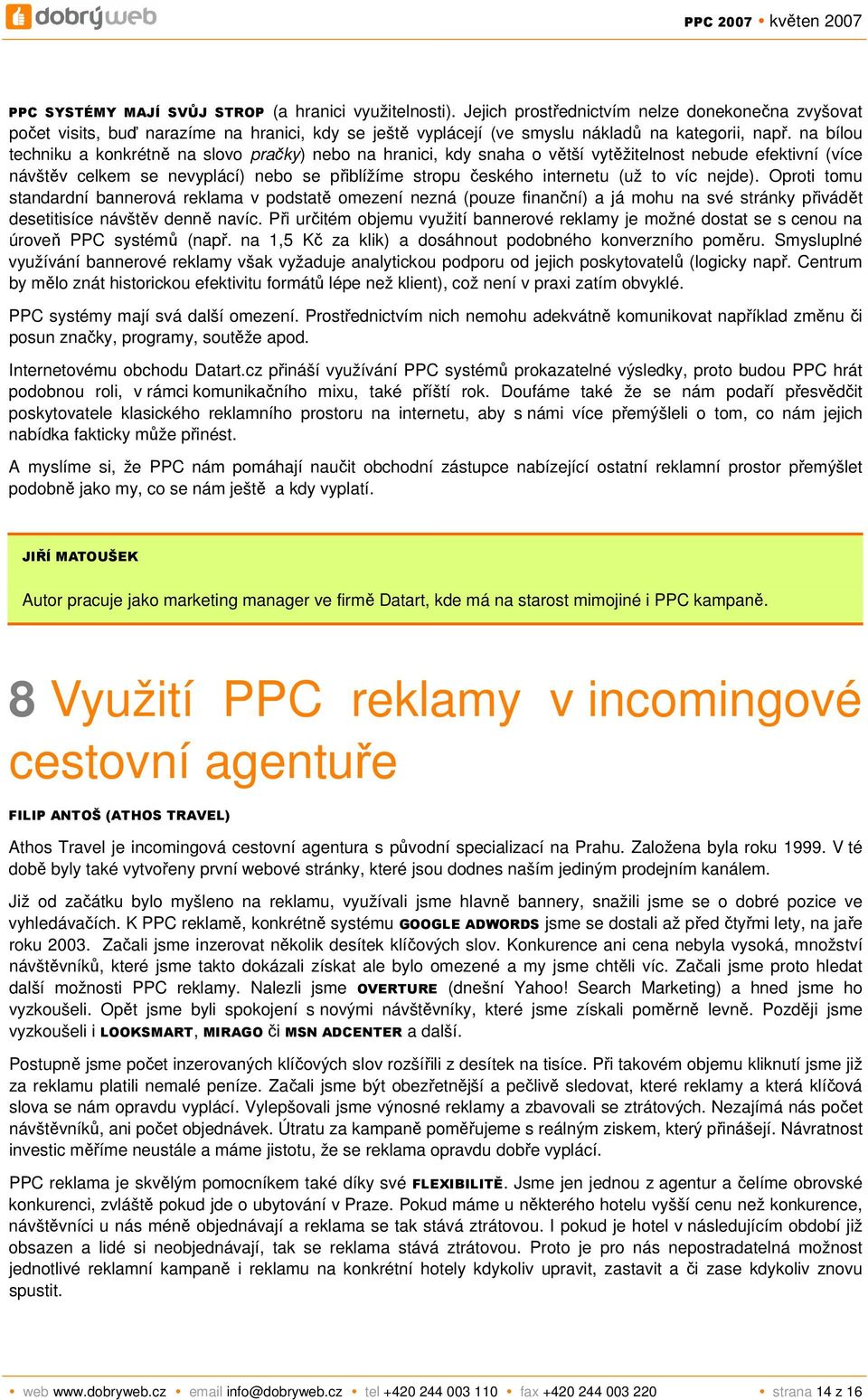 na bílou techniku a konkrétně na slovo pračky) nebo na hranici, kdy snaha o větší vytěžitelnost nebude efektivní (více návštěv celkem se nevyplácí) nebo se přiblížíme stropu českého internetu (už to