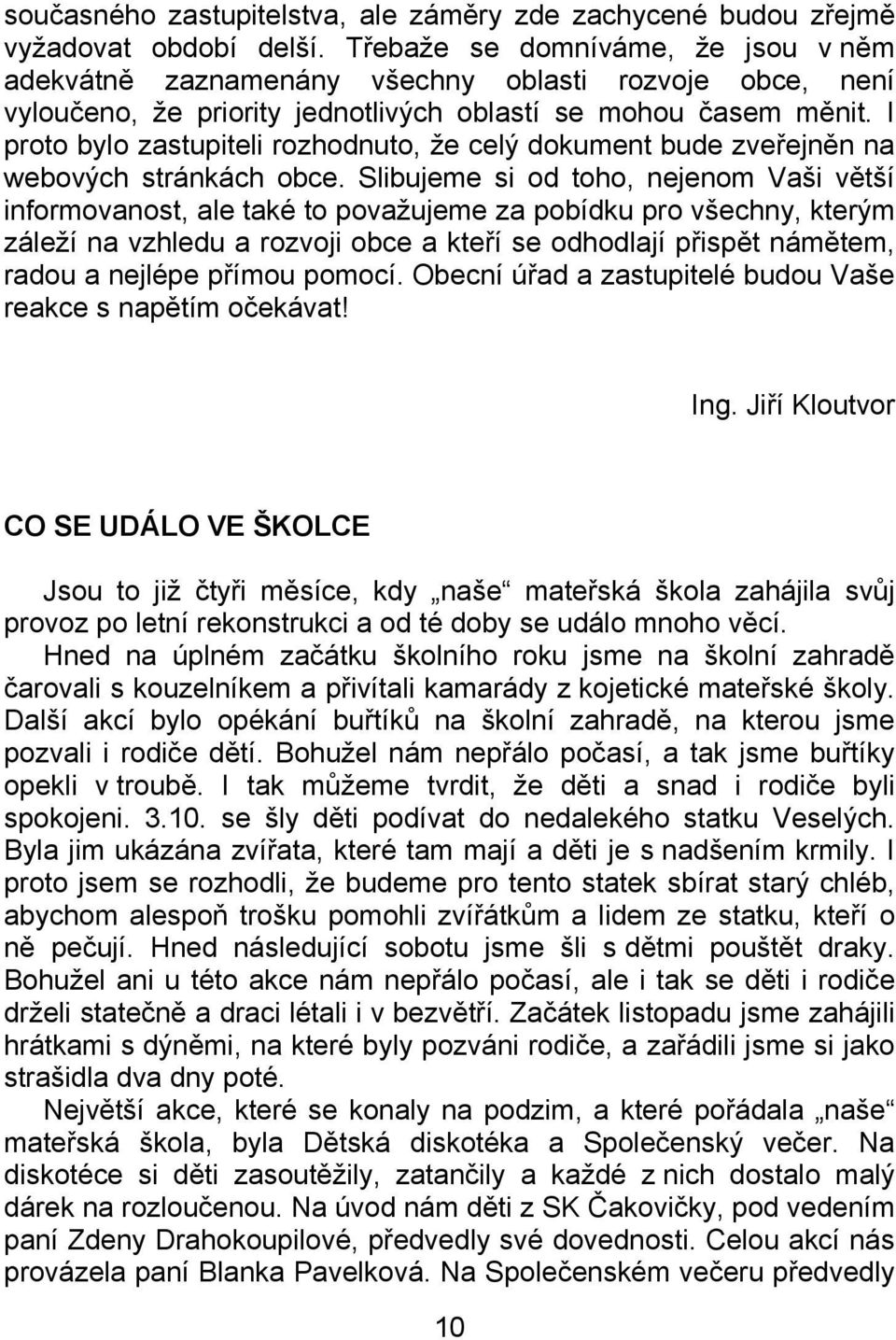 I proto bylo zastupiteli rozhodnuto, že celý dokument bude zveřejněn na webových stránkách obce.