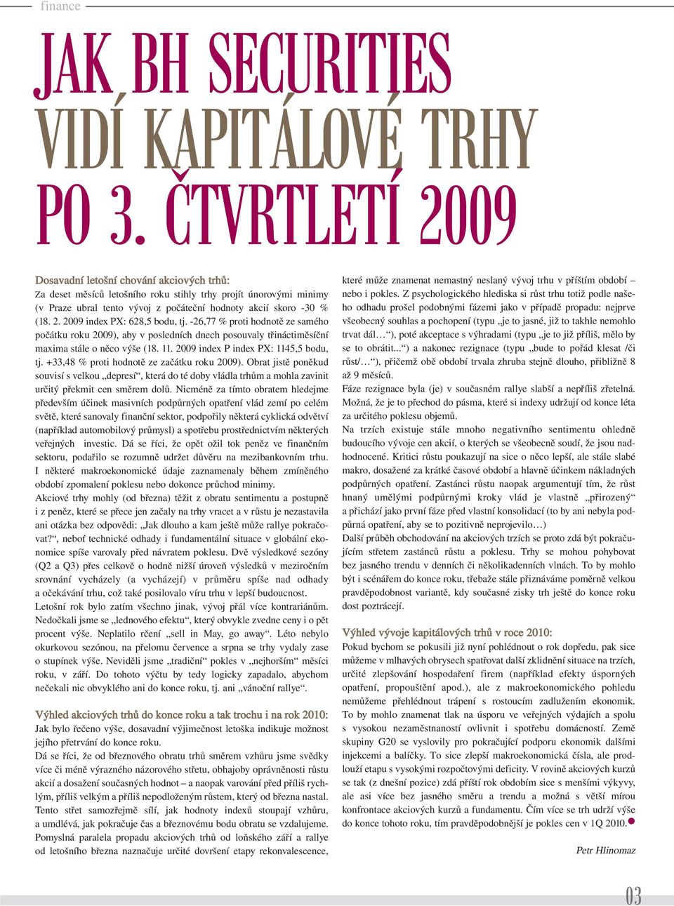 -26,77 % proti hodnotě ze samého počátku roku 2009), aby v posledních dnech posouvaly třináctiměsíční maxima stále o něco výše (18. 11. 2009 index P index PX: 1145,5 bodu, tj.