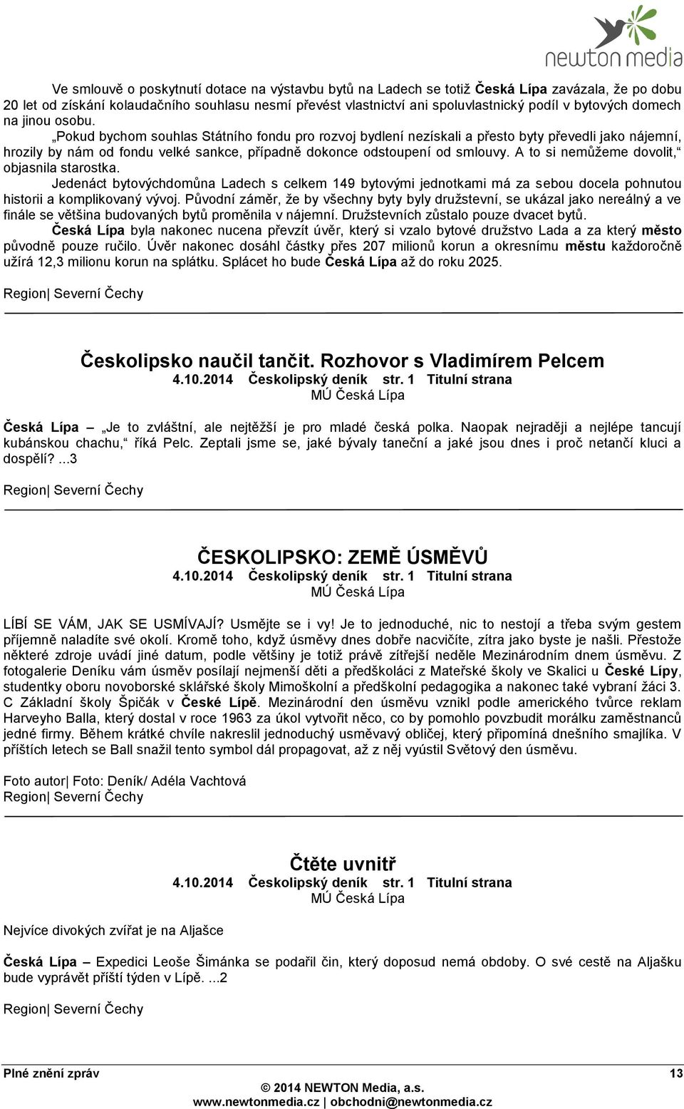 Pokud bychom souhlas Státního fondu pro rozvoj bydlení nezískali a přesto byty převedli jako nájemní, hrozily by nám od fondu velké sankce, případně dokonce odstoupení od smlouvy.