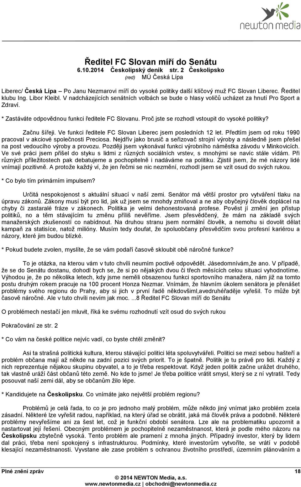 Proč jste se rozhodl vstoupit do vysoké politiky? Začnu šířeji. Ve funkci ředitele FC Slovan Liberec jsem posledních 12 let. Předtím jsem od roku 1990 pracoval v akciové společnosti Preciosa.