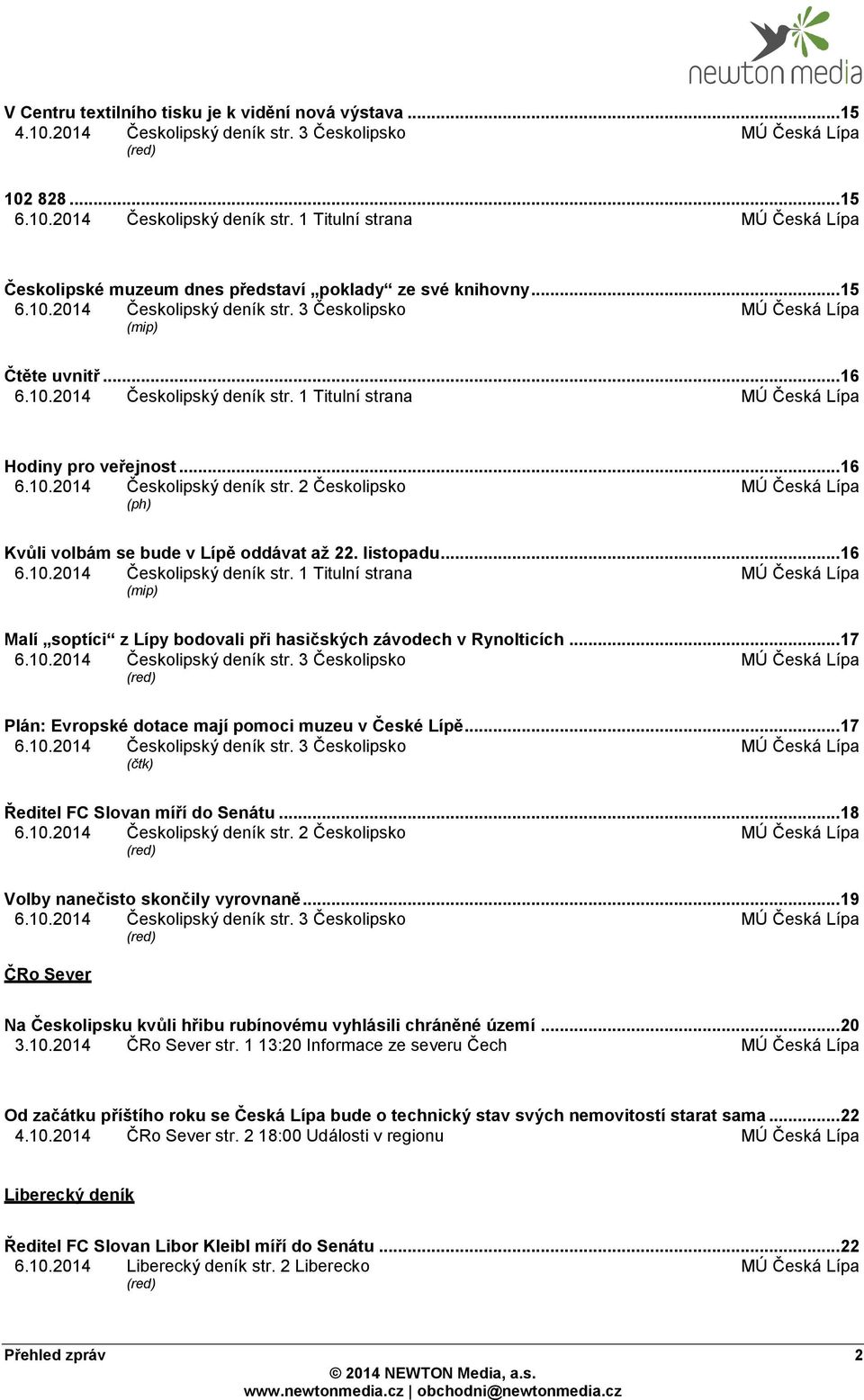 listopadu... 16 6.10.2014 Českolipský deník str. 1 Titulní strana MÚ Česká Lípa (mip) Malí soptíci z Lípy bodovali při hasičských závodech v Rynolticích... 17 6.10.2014 Českolipský deník str. 3 Českolipsko MÚ Česká Lípa (red) Plán: Evropské dotace mají pomoci muzeu v České Lípě.