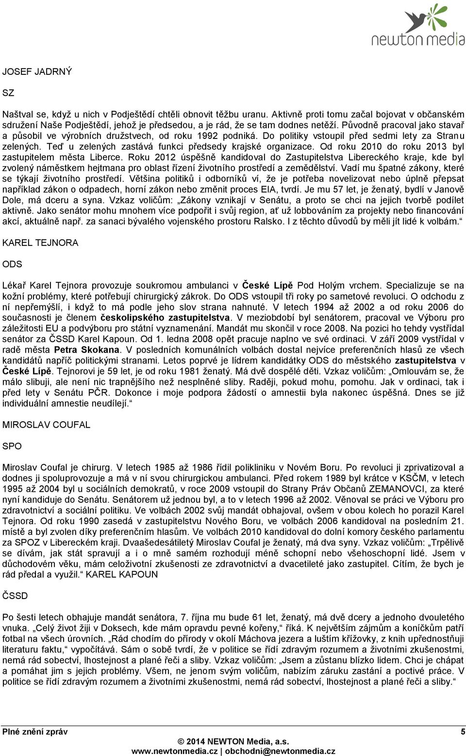 Původně pracoval jako stavař a působil ve výrobních družstvech, od roku 1992 podniká. Do politiky vstoupil před sedmi lety za Stranu zelených.