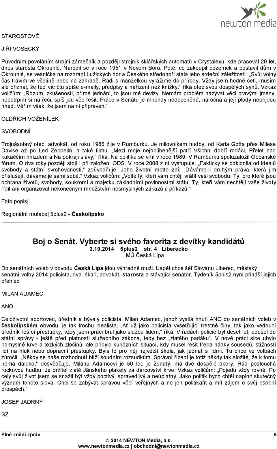 Rádi s manželkou vyrážíme do přírody. Vždy jsem hodně četl, musím ale přiznat, že teď víc čtu spíše e-maily, předpisy a nařízení než knížky. říká otec svou dospělých synů.