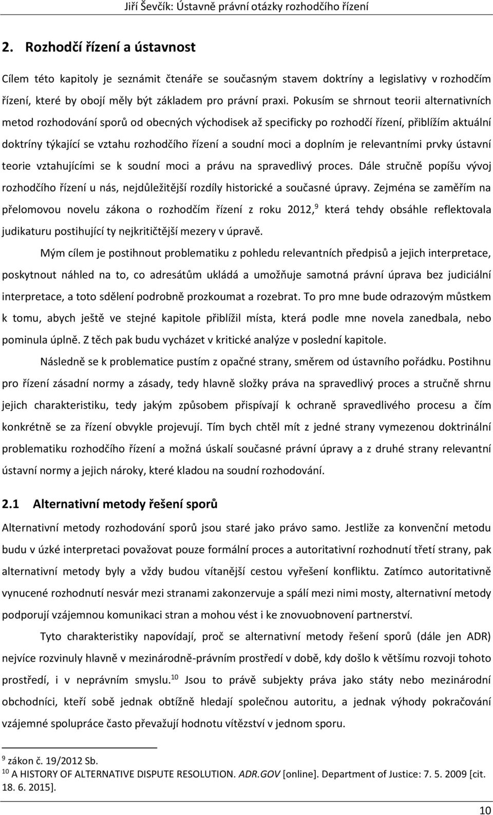 moci a doplním je relevantními prvky ústavní teorie vztahujícími se k soudní moci a právu na spravedlivý proces.