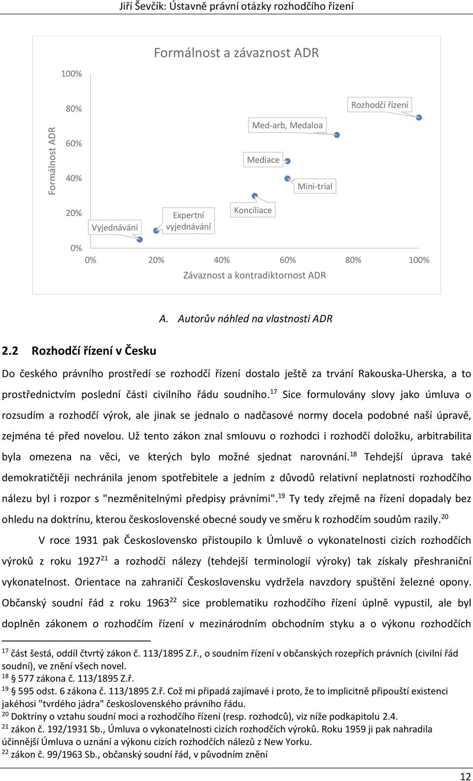 Autorův náhled na vlastnosti ADR Do českého právního prostředí se rozhodčí řízení dostalo ještě za trvání Rakouska-Uherska, a to prostřednictvím poslední části civilního řádu soudního.