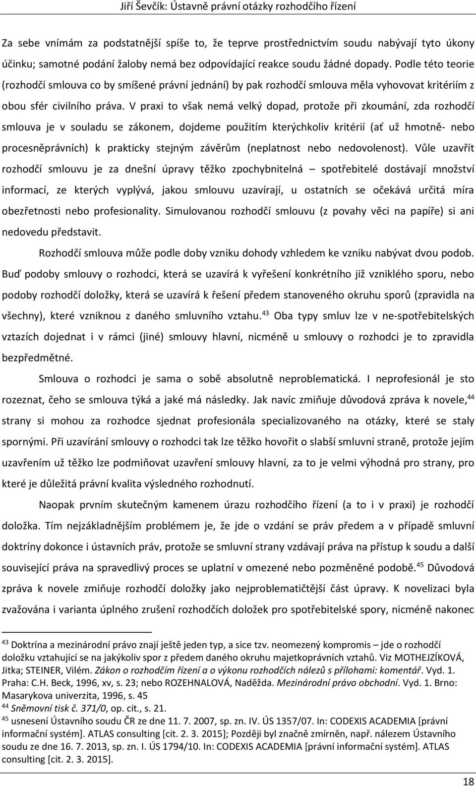 V praxi to však nemá velký dopad, protože při zkoumání, zda rozhodčí smlouva je v souladu se zákonem, dojdeme použitím kterýchkoliv kritérií (ať už hmotně- nebo procesněprávních) k prakticky stejným