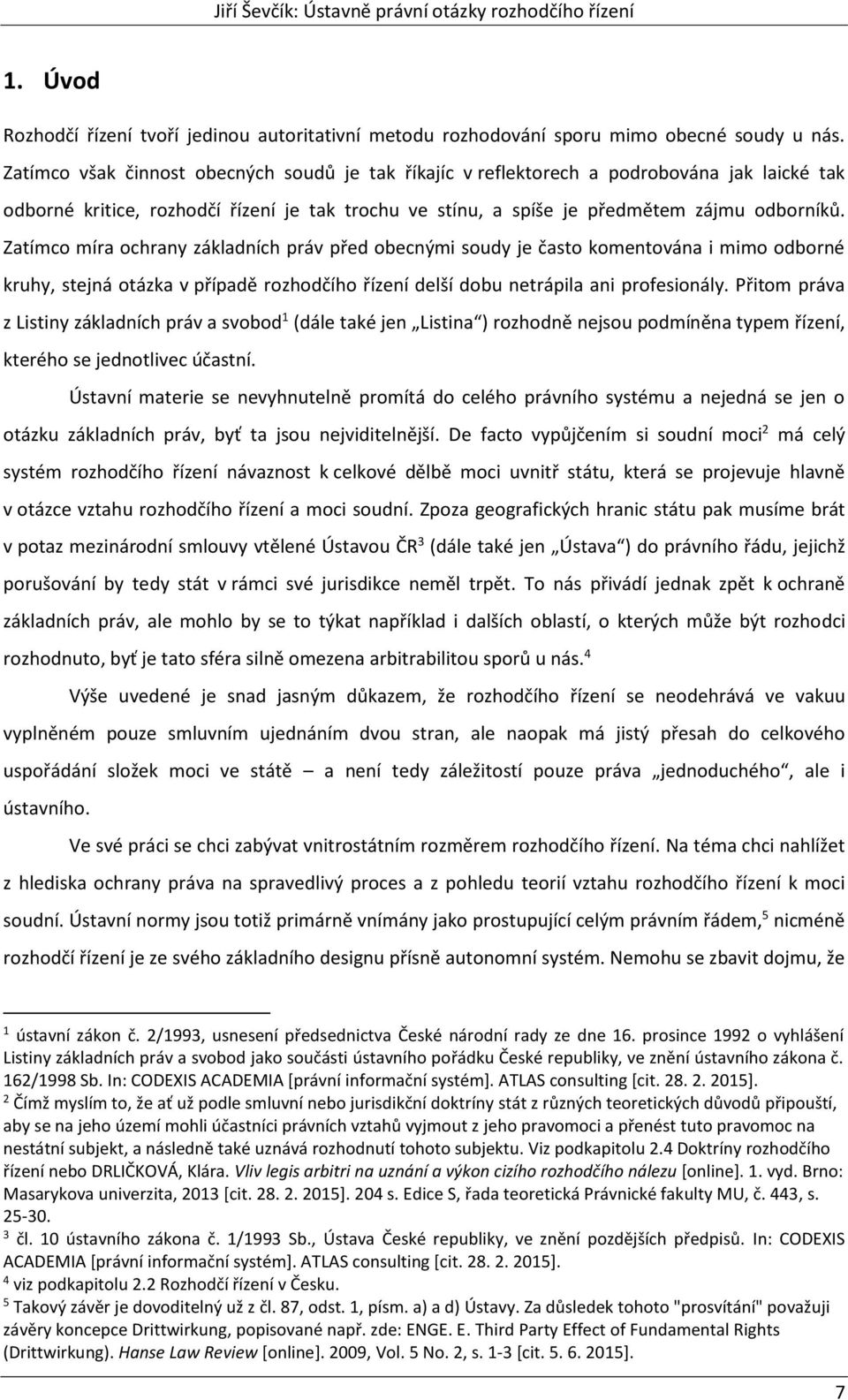 Zatímco míra ochrany základních práv před obecnými soudy je často komentována i mimo odborné kruhy, stejná otázka v případě rozhodčího řízení delší dobu netrápila ani profesionály.