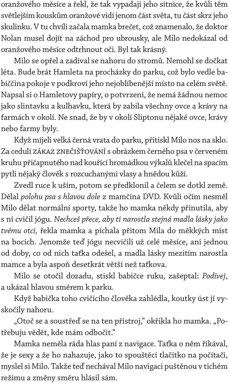 Milo se opřel a zadíval se nahoru do stromů. Nemohl se dočkat léta. Bude brát Hamleta na procházky do parku, což bylo vedle babiččina pokoje v podkroví jeho nejoblíbenější místo na celém světě.