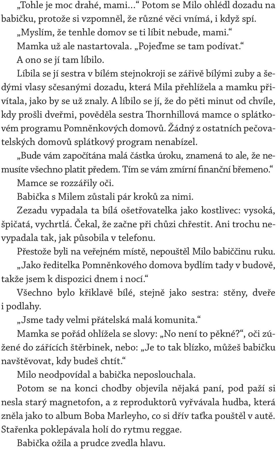 Líbila se jí sestra v bílém stejnokroji se zářivě bílými zuby a šedými vlasy sčesanými dozadu, která Mila přehlížela a mamku přivítala, jako by se už znaly.