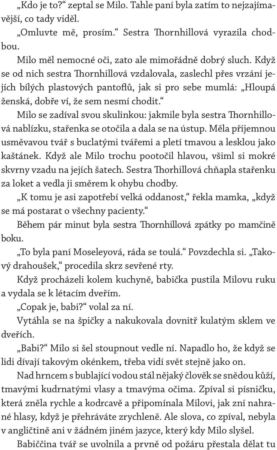 Milo se zadíval svou skulinkou: jakmile byla sestra Thornhillová nablízku, stařenka se otočila a dala se na ústup.