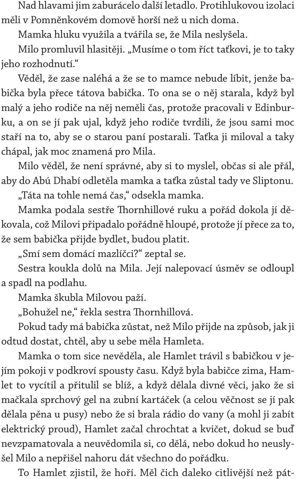 To ona se o něj starala, když byl malý a jeho rodiče na něj neměli čas, protože pracovali v Edinburku, a on se jí pak ujal, když jeho rodiče tvrdili, že jsou sami moc staří na to, aby se o starou