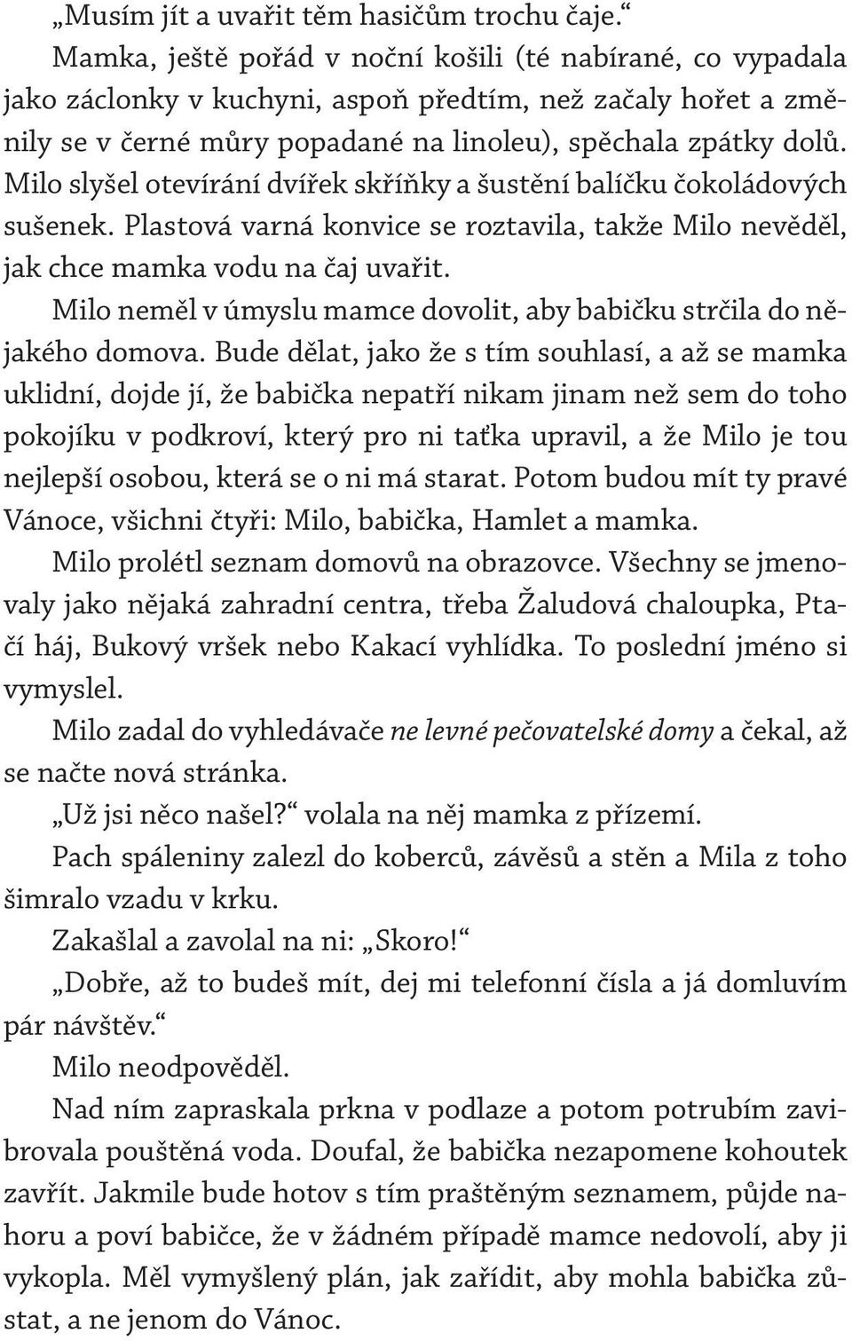 Milo slyšel otevírání dvířek skříňky a šustění balíčku čokoládových sušenek. Plastová varná konvice se roztavila, takže Milo nevěděl, jak chce mamka vodu na čaj uvařit.