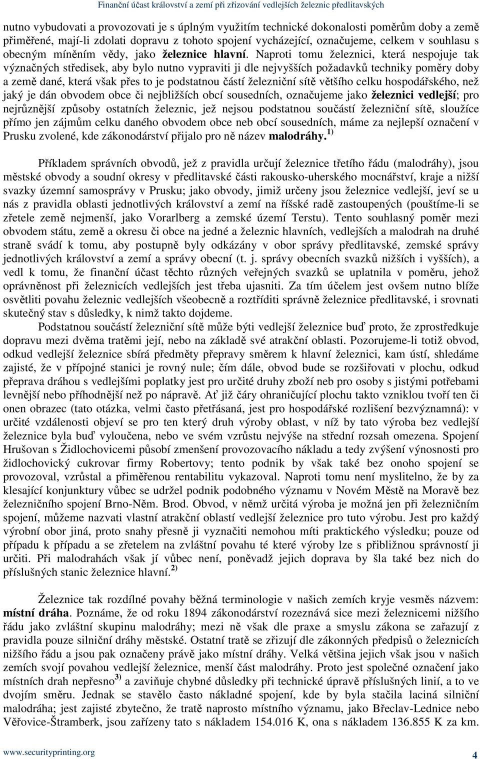 Naproti tomu železnici, která nespojuje tak význačných středisek, aby bylo nutno vypraviti ji dle nejvyšších požadavků techniky poměry doby a země dané, která však přes to je podstatnou částí